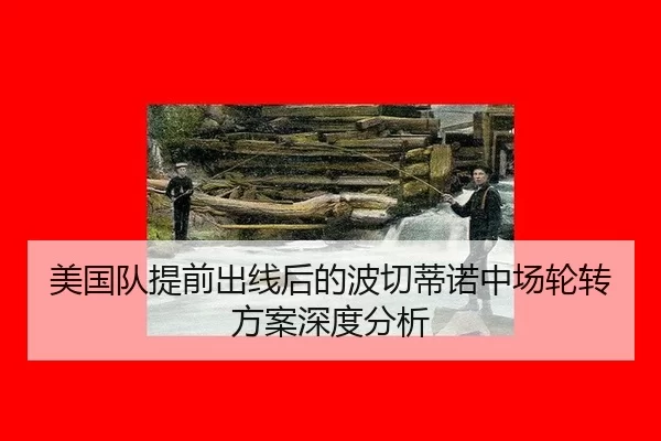 美国队提前出线后的波切蒂诺中场轮转方案深度分析